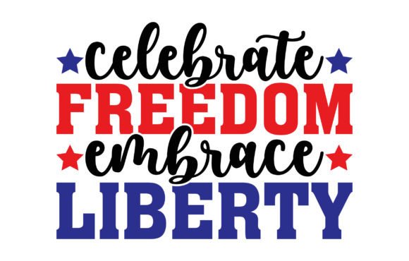 Celebrate Freedom Embrace Liberty SVG: Graphics for Crafts