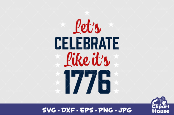 Lets Celebrate Like Its 1776 Graphics for Crafts